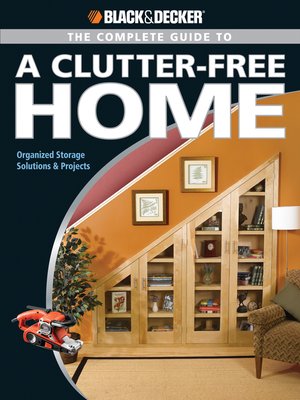 cover image of Black & Decker the Complete Guide to a Clutter-Free Home: Organized Storage Solutions & Projects